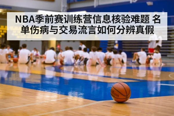NBA季前赛训练营信息核验难题 名单伤病与交易流言如何分辨真假